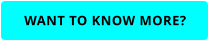 WANT TO KNOW MORE?